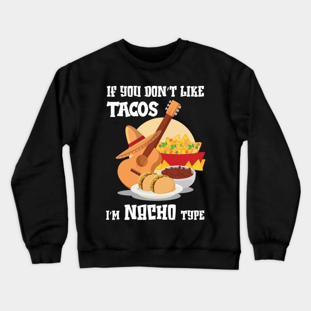 If You Don't Like Tacos I'm Nacho Type,Funny Nacho Gift Crewneck Sweatshirt by chidadesign